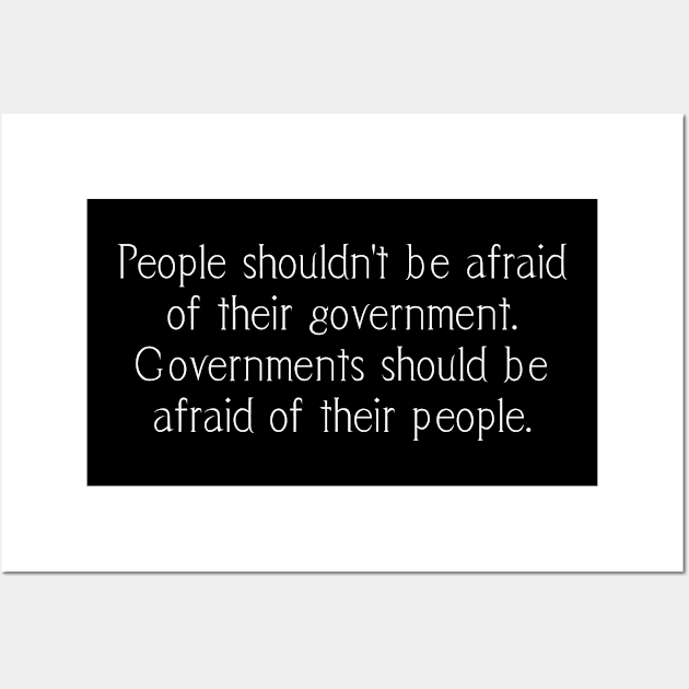 People shouldn't be afraid of their government. Governments should be afraid of their people. Wall Art by tonycastell